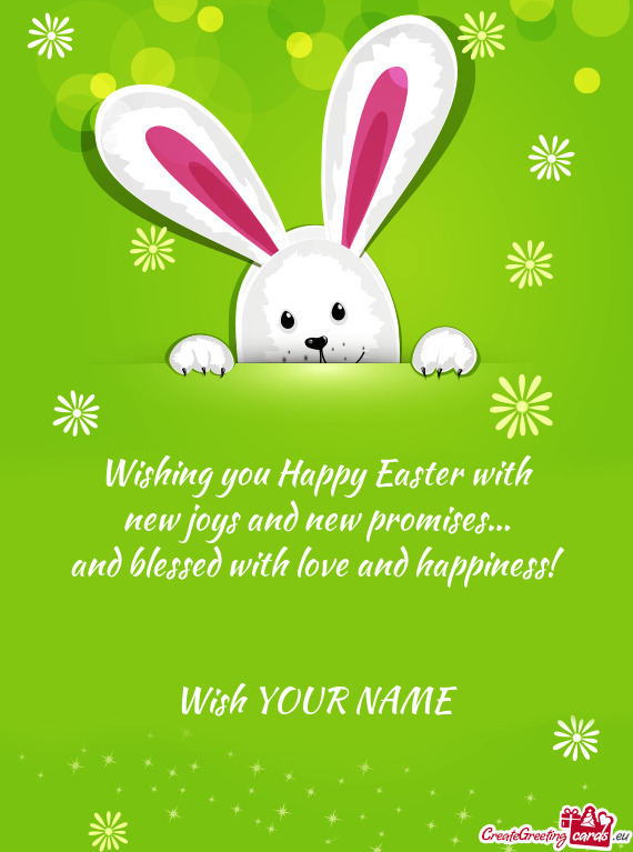 Wishing you Happy Easter with  new joys and new