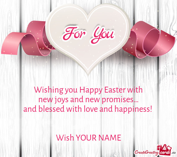 Wishing you Happy Easter with  new joys and new