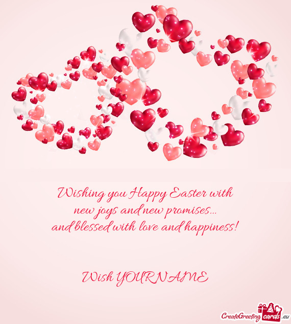 Wishing you Happy Easter with  new joys and new