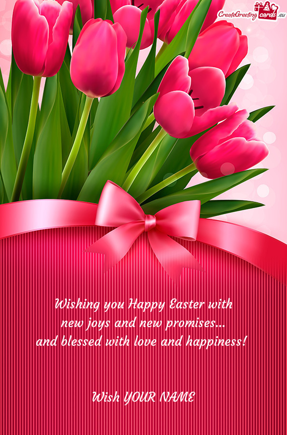 Wishing you Happy Easter with  new joys and new