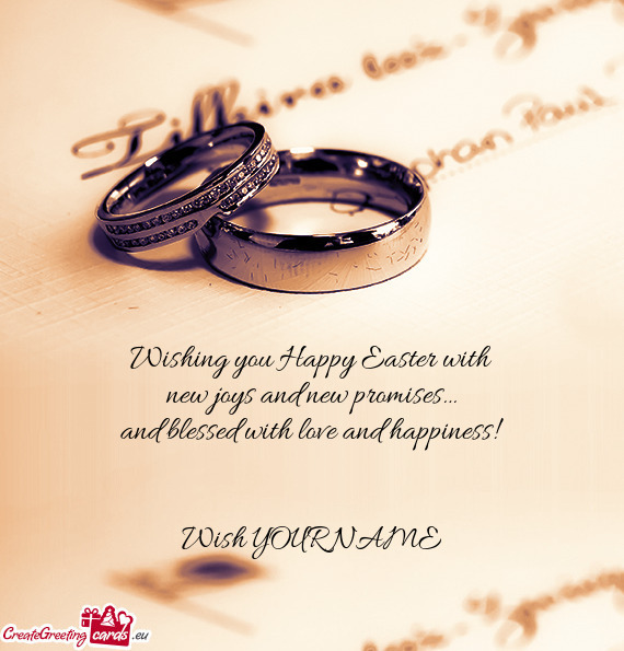 Wishing you Happy Easter with  new joys and new