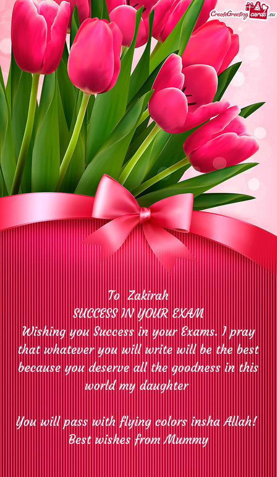 Wishing you Success in your Exams. I pray that whatever you will write will be the best because you