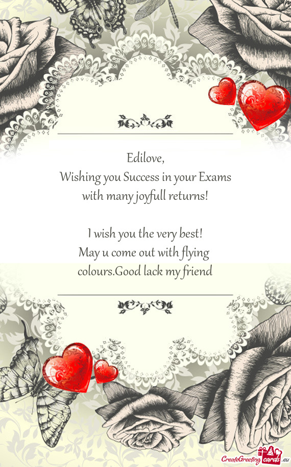 Wishing you Success in your Exams
 with many joyfull returns!
 
 I wish you the very best!
 May u