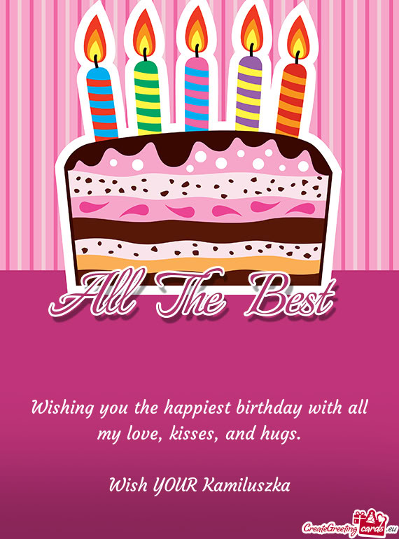 Wishing you the happiest birthday with all my love, kisses, and hugs
