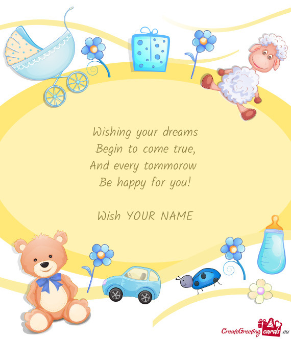 Wishing your dreams  Begin to come true,  And every