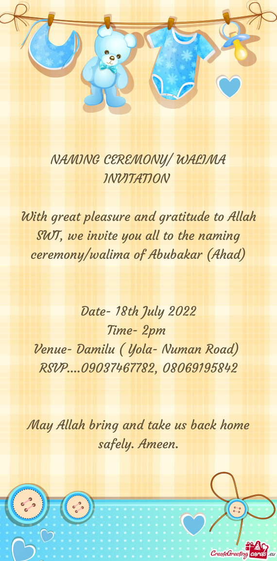 With great pleasure and gratitude to Allah SWT, we invite you all to the naming ceremony/walima of A