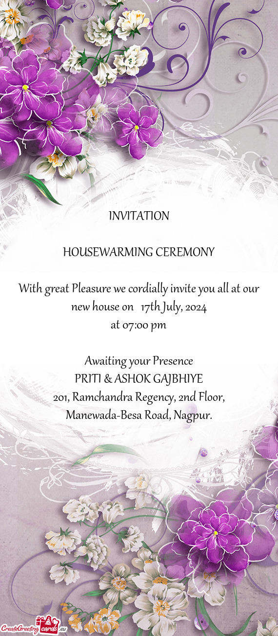 With great Pleasure we cordially invite you all at our new house on 17th July, 2024