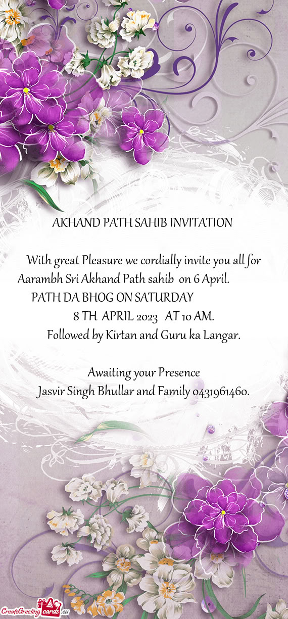 With great Pleasure we cordially invite you all for Aarambh Sri Akhand Path sahib on 6 April