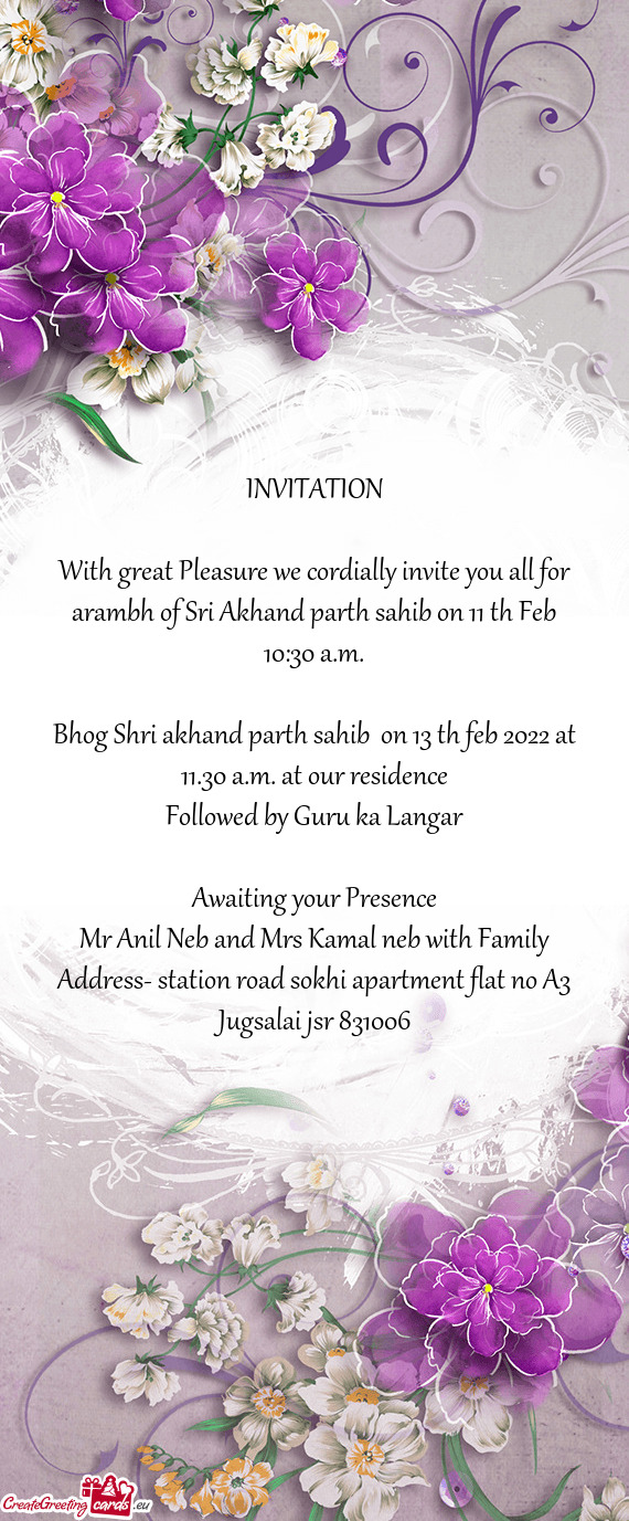 With great Pleasure we cordially invite you all for arambh of Sri Akhand parth sahib on 11 th Feb