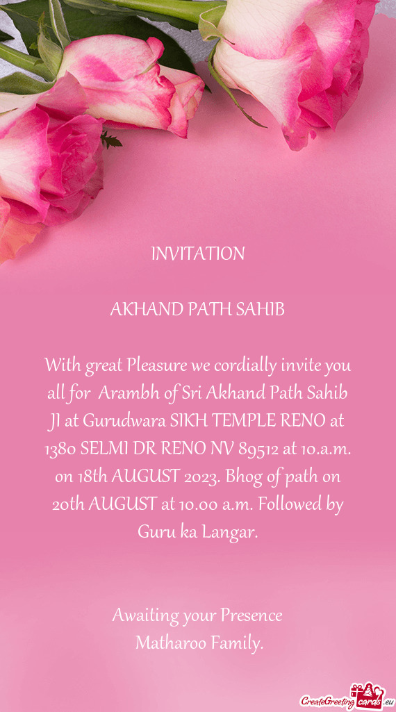 With great Pleasure we cordially invite you all for Arambh of Sri Akhand Path Sahib JI at Gurudwara