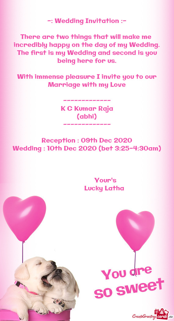 With immense pleasure I invite you to our Marriage with my Love
 
 -------------
 K C Kumar Raja