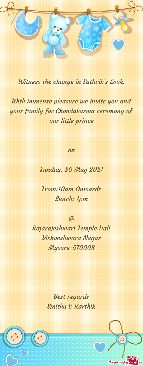 With immense pleasure we invite you and your family for Choodakarma ceremony of our little prince