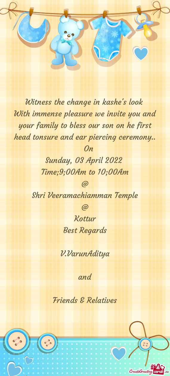 With immense pleasure we invite you and your family to bless our son on he first head tonsure and ea