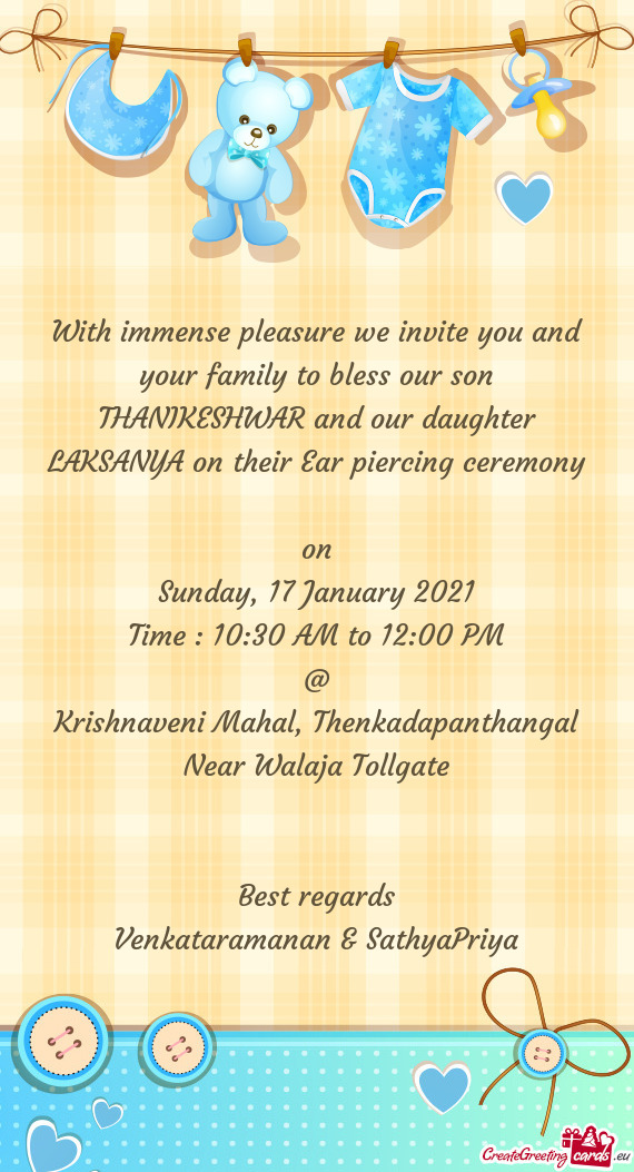 With immense pleasure we invite you and your family to bless our son THANIKESHWAR and our daughter L