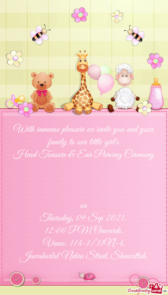 With immense pleasure we invite you and your family to our little girl