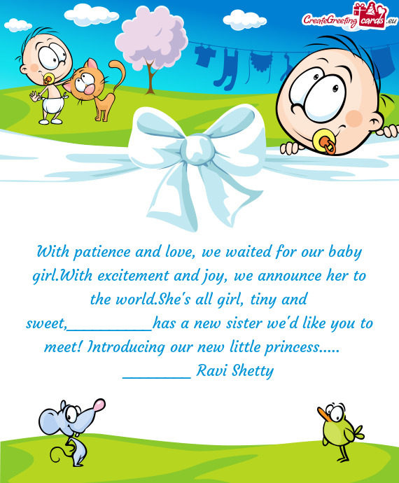 With patience and love, we waited for our baby girl.With excitement and joy, we announce her to the