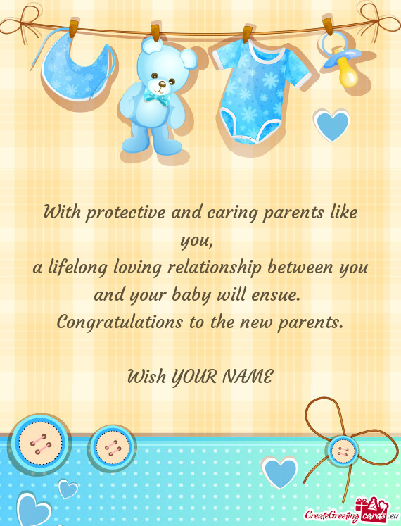 With protective and caring parents like you,   a lifelong loving relationship