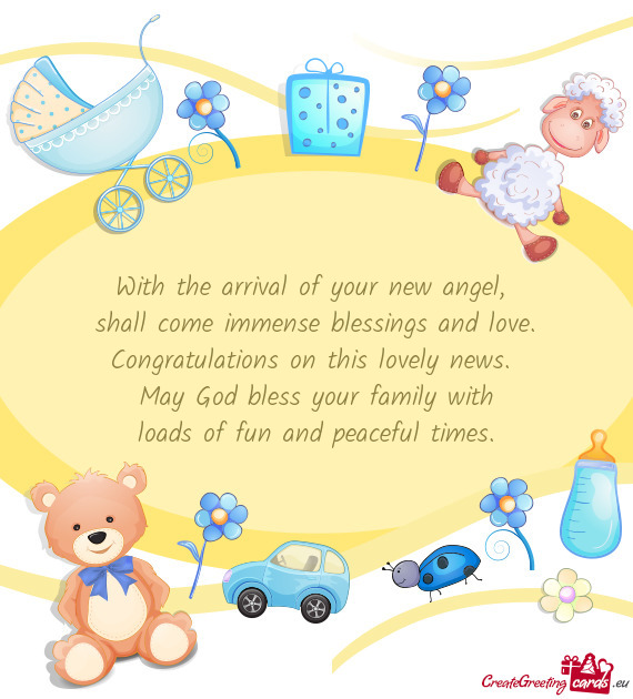 With the arrival of your new angel,   shall come immense blessings and love.