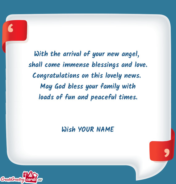 With the arrival of your new angel,   shall come immense blessings and love.