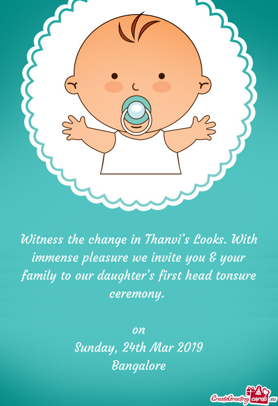 Witness the change in Thanvi’s Looks. With immense pleasure we invite you & your family to our dau