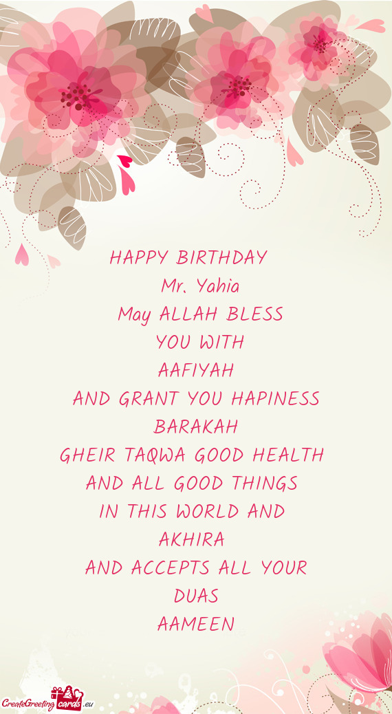 Yahia
 May ALLAH BLESS
 YOU WITH
 AAFIYAH 
 AND GRANT YOU HAPINESS
 BARAKAH 
 GHEIR TAQWA GOOD