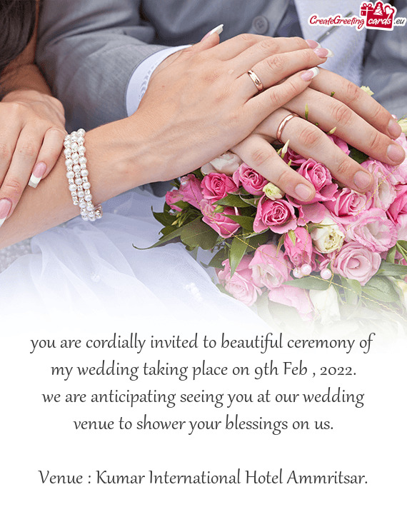 You are cordially invited to beautiful ceremony of my wedding taking place on 9th Feb , 2022