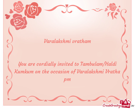 You are cordially invited to Tambulam/Haldi Kumkum on the occasion of Varalakshmi Vratha pm