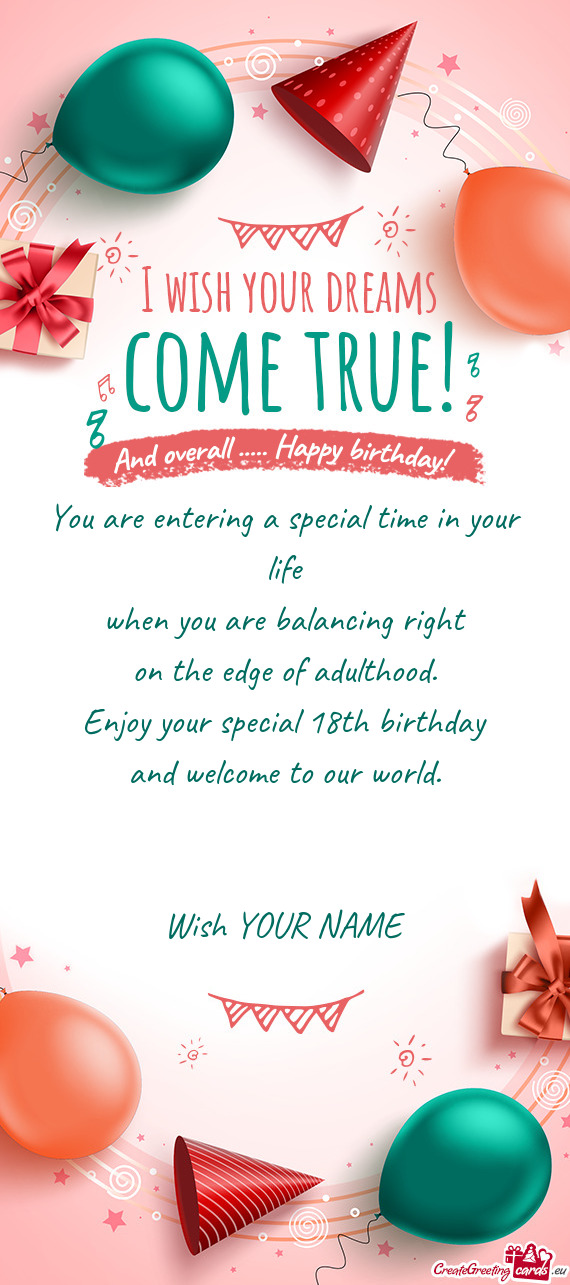 You are entering a special time in your life when you are balancing right on the edge of adulthood