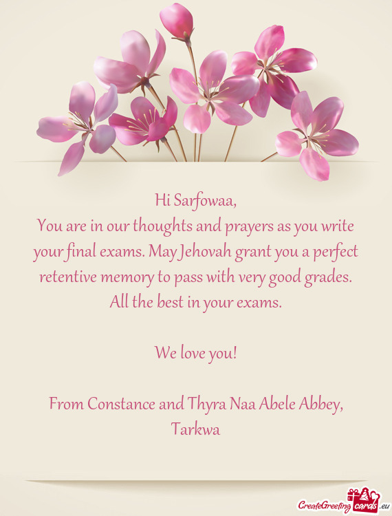 You are in our thoughts and prayers as you write your final exams. May Jehovah grant you a perfect r