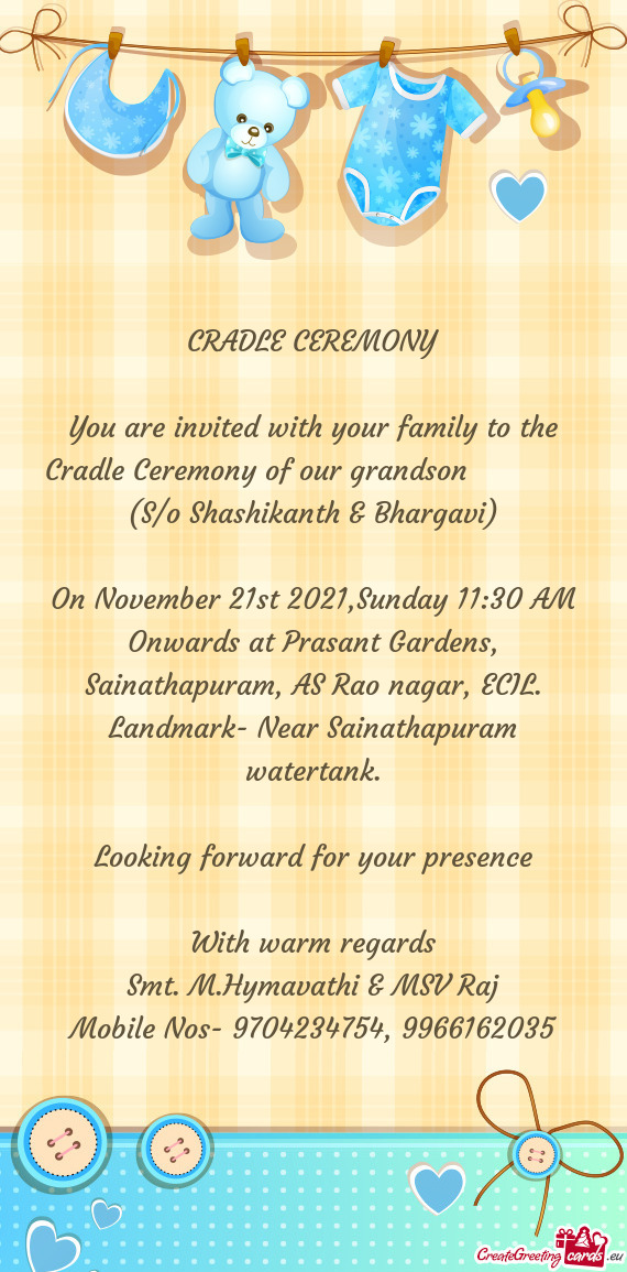 You are invited with your family to the Cradle Ceremony of our grandson    (S/o Shashikant