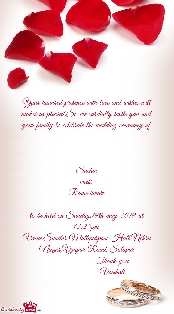 Your hounred presence with love and wishes will makes us pleased.So we cordially invite you and your