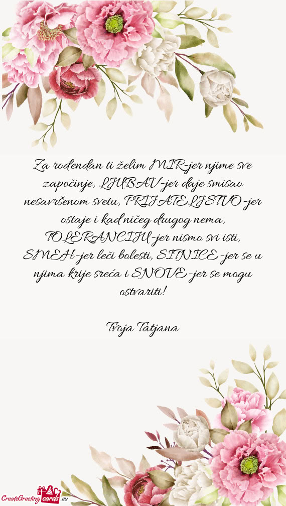 Za rođendan ti želim MIR-jer njime sve započinje, LJUBAV-jer daje smisao nesavršenom svetu, PRIJ