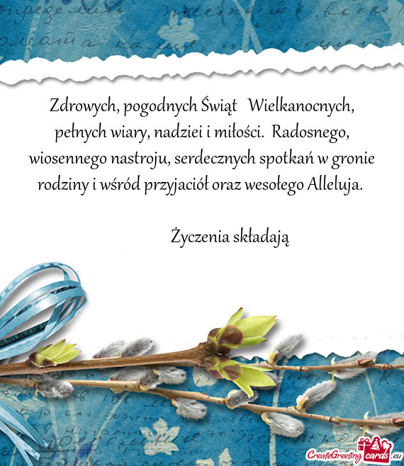Zdrowych, pogodnych Świąt Wielkanocnych, pełnych wiary, nadziei i miłości. Radosnego, wiosen