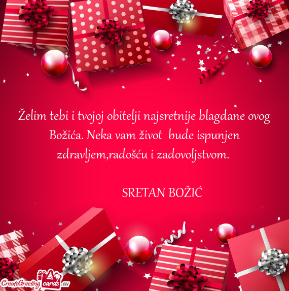 Želim tebi i tvojoj obitelji najsretnije blagdane ovog Božića. Neka vam život bude ispunjen zdr