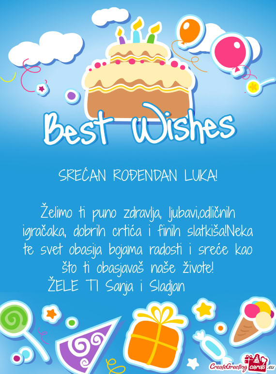 Želimo ti puno zdravlja, ljubavi,odličnih igračaka, dobrih crtića i finih slatkiša!Neka te svet