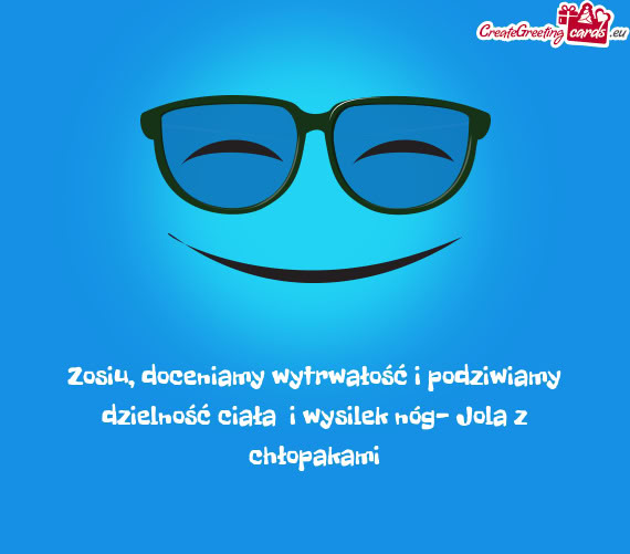 Zosiu, doceniamy wytrwałość i podziwiamy dzielność ciała i wysilek nóg- Jola z chłopakami