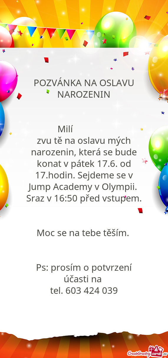 Zvu tě na oslavu mých narozenin, která se bude konat v pátek 17.6. od 17.hodin. Sejdeme se v Jum